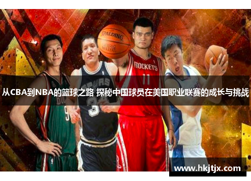 从CBA到NBA的篮球之路 探秘中国球员在美国职业联赛的成长与挑战